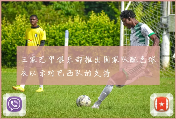 三家巴甲俱乐部推出国家队配色球衣以示对巴西队的支持